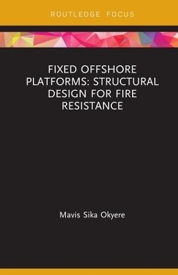 Fixed Offshore Platforms:Structural Design for Fire Resistance - Mavis Sika Okyere