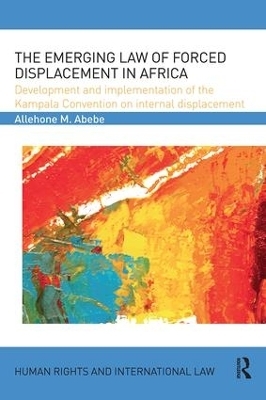 The Emerging Law of Forced Displacement in Africa - Allehone M. Abebe