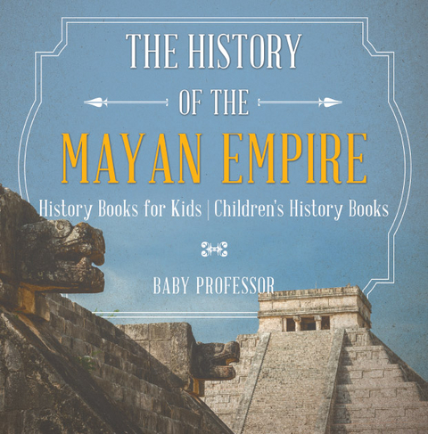 History of the Mayan Empire - History Books for Kids | Children's History Books -  Baby Professor