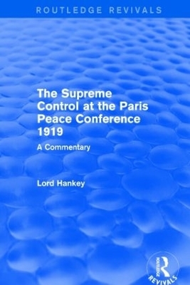 The Supreme Control at the Paris Peace Conference 1919 (Routledge Revivals) - Donald Hankey