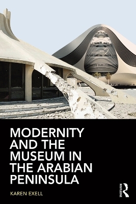 Modernity and the Museum in the Arabian Peninsula - Karen Exell