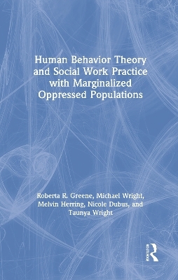 Human Behavior Theory and Social Work Practice with Marginalized Oppressed Populations - Roberta R. Greene, Michael Wright, Melvin Herring, Nicole Dubus, Taunya Wright