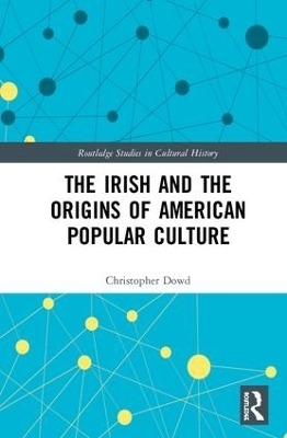 The Irish and the Origins of American Popular Culture - Christopher Dowd