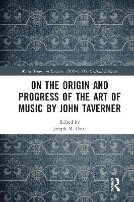 On the Origin and Progress of the Art of Music by John Taverner - Joseph M. Ortiz