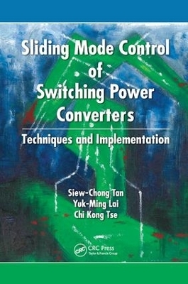 Sliding Mode Control of Switching Power Converters - Siew-Chong Tan, Yuk-Ming Lai, Chi-Kong Tse