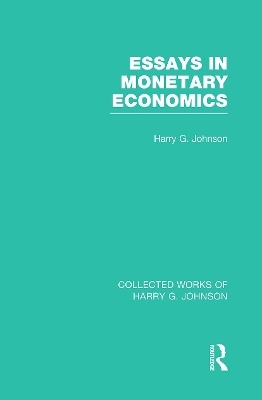 Essays in Monetary Economics  (Collected Works of Harry Johnson) - Harry Johnson