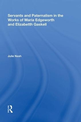 Servants and Paternalism in the Works of Maria Edgeworth and Elizabeth Gaskell - Julie Nash