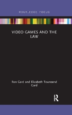 Video Games and the Law - Elizabeth Townsend Gard, W Ronald Gard