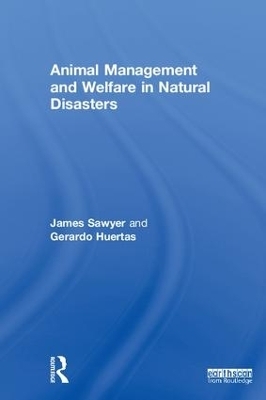 Animal Management and Welfare in Natural Disasters - James Sawyer, Gerardo Huertas