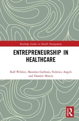 Entrepreneurship in Healthcare - Ralf Wilden, Massimo Garbuio, Federica Angeli, Daniele Mascia