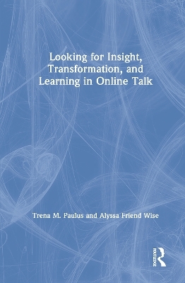 Looking for Insight, Transformation, and Learning in Online Talk - Trena M. Paulus, Alyssa Friend Wise