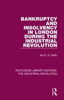 Bankruptcy and Insolvency in London During the Industrial Revolution - Ian P. H. Duffy