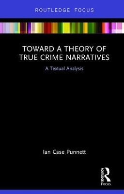 Toward a Theory of True Crime Narratives - Ian Case Punnett