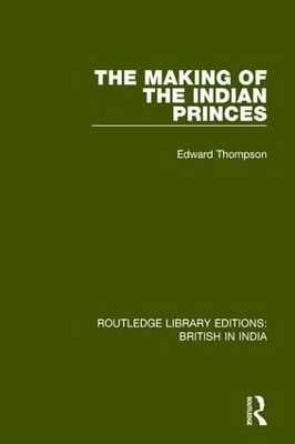 The Making of the Indian Princes - Edward Thompson