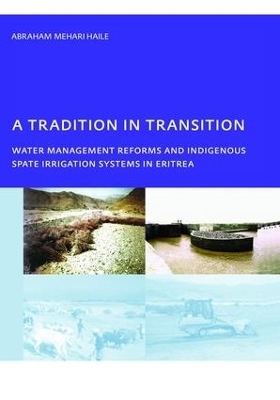 A Tradition in Transition, Water Management Reforms and Indigenous Spate Irrigation Systems in Eritrea - Abraham Mehari Haile