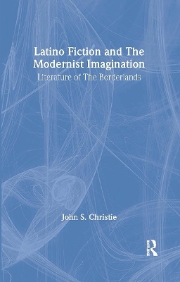 Latino Fiction and the Modernist Imagination - John S. Christie