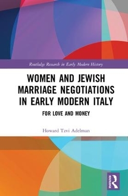 Women and Jewish Marriage Negotiations in Early Modern Italy - Howard Tzvi Adelman