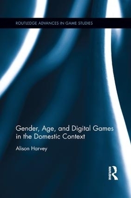 Gender, Age, and Digital Games in the Domestic Context - Alison Harvey