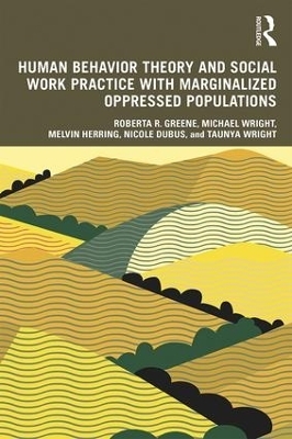 Human Behavior Theory and Social Work Practice with Marginalized Oppressed Populations - Roberta R. Greene, Michael Wright, Melvin Herring, Nicole Dubus, Taunya Wright