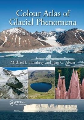 Colour Atlas of Glacial Phenomena - Michael J. Hambrey, Jürg C. Alean