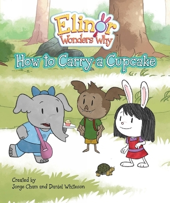 Elinor Wonders Why: How to Carry a Cupcake - Jorge Cham, Daniel Whiteson