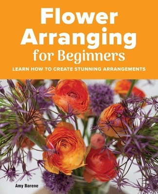 Flower Arranging for Beginners - Amy Barene