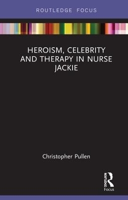 Heroism, Celebrity and Therapy in Nurse Jackie - Christopher Pullen