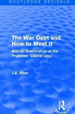 Routledge Revivals: The War Debt and How to Meet It (1919) - J.E. Allen