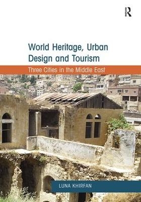 World Heritage, Urban Design and Tourism - Luna Khirfan