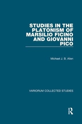 Studies in the Platonism of Marsilio Ficino and Giovanni Pico - Michael J. B. Allen