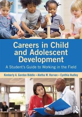 Careers in Child and Adolescent Development - Kimberly A. Gordon Biddle, Aletha M. Harven, Cynthia Hudley
