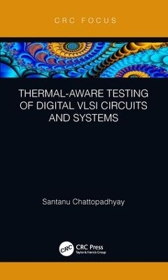 Thermal-Aware Testing of Digital VLSI Circuits and Systems - Santanu Chattopadhyay