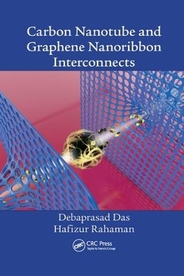 Carbon Nanotube and Graphene Nanoribbon Interconnects - Debaprasad Das, Hafizur Rahaman