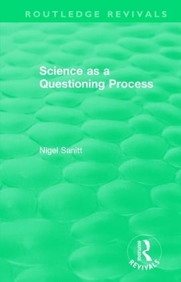 Routledge Revivals: Science as a Questioning Process (1996) - Nigel Sanitt