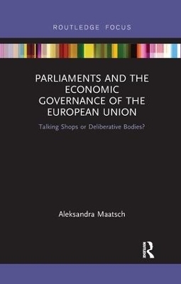 Parliaments and the Economic Governance of the European Union - Aleksandra Maatsch