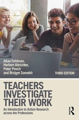 Teachers Investigate Their Work - Allan Feldman, Herbert Altrichter, Peter Posch, Bridget Somekh