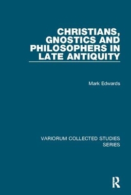 Christians, Gnostics and Philosophers in Late Antiquity - Mark Edwards
