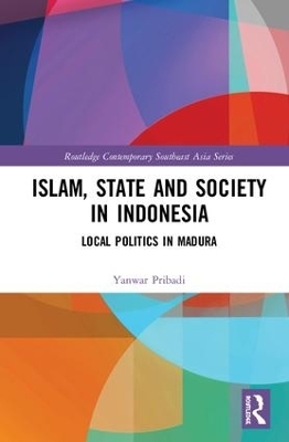 Islam, State and Society in Indonesia - Yanwar Pribadi