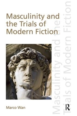 Masculinity and the Trials of Modern Fiction - Marco Wan