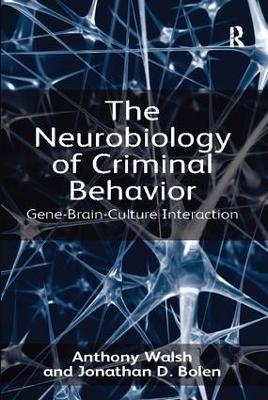 The Neurobiology of Criminal Behavior - Anthony Walsh, Jonathan D. Bolen