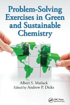 Problem-Solving Exercises in Green and Sustainable Chemistry - Albert S. Matlack, Andrew P. Dicks