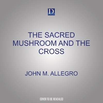 The Sacred Mushroom and the Cross - John M Allegro