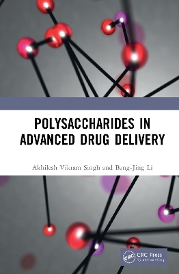 Polysaccharides in Advanced Drug Delivery - Akhilesh Vikram Singh, Bang-Jing Li