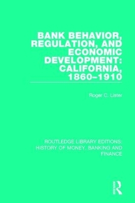 Bank Behavior, Regulation, and Economic Development: California, 1860-1910 - Roger C. Lister