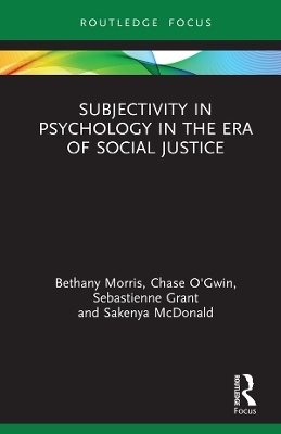 Subjectivity in Psychology in the Era of Social Justice - Bethany Morris, Chase O’Gwin, Sebastienne Grant, Sakenya McDonald