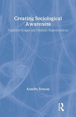 Creating Sociological Awareness - Anselm L. Strauss