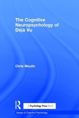 The Cognitive Neuropsychology of Déjà Vu - Chris Moulin