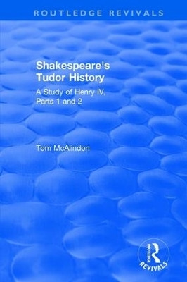 Shakespeare's Tudor History: A Study of  Henry IV Parts 1 and 2 - Tom McAlindon