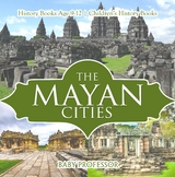 Mayan Cities - History Books Age 9-12 | Children's History Books -  Baby Professor