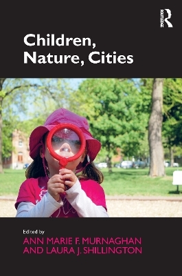 Children, Nature, Cities - Ann Marie F. Murnaghan, Laura J. Shillington